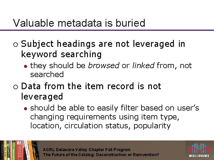 Valuable metadata is buried ¡ Subject headings are not leveraged in keyword searching l