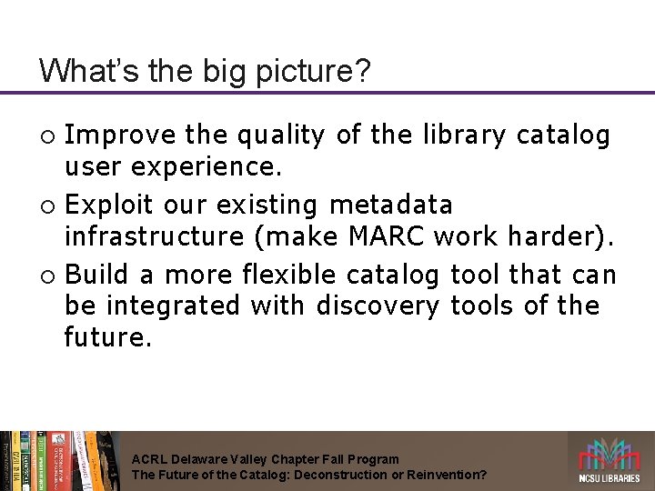 What’s the big picture? Improve the quality of the library catalog user experience. ¡