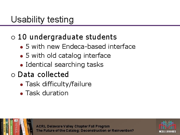 Usability testing ¡ 10 undergraduate students l l l ¡ 5 with new Endeca-based