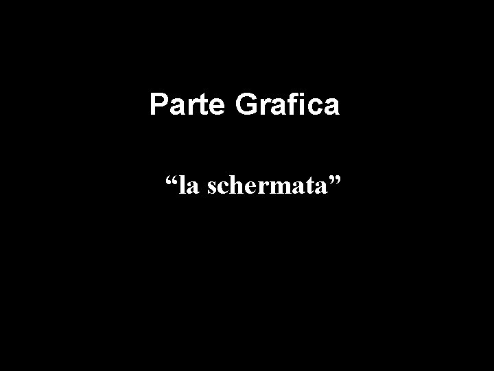 Parte Grafica “la schermata” 