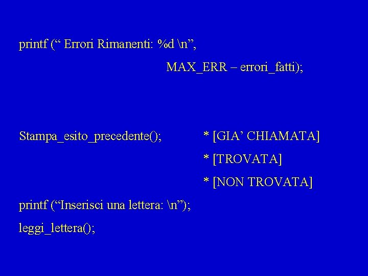 printf (“ Errori Rimanenti: %d n”, MAX_ERR – errori_fatti); Stampa_esito_precedente(); * [GIA’ CHIAMATA] *