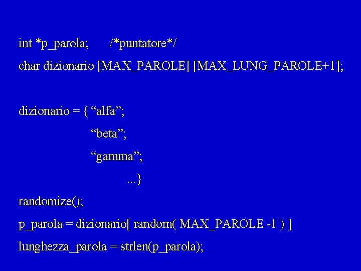int *p_parola; /*puntatore*/ char dizionario [MAX_PAROLE] [MAX_LUNG_PAROLE+1]; dizionario = { “alfa”; “beta”; “gamma”; .