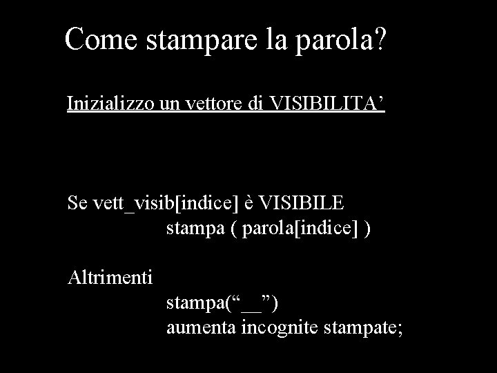 Come stampare la parola? Inizializzo un vettore di VISIBILITA’ Se vett_visib[indice] è VISIBILE stampa