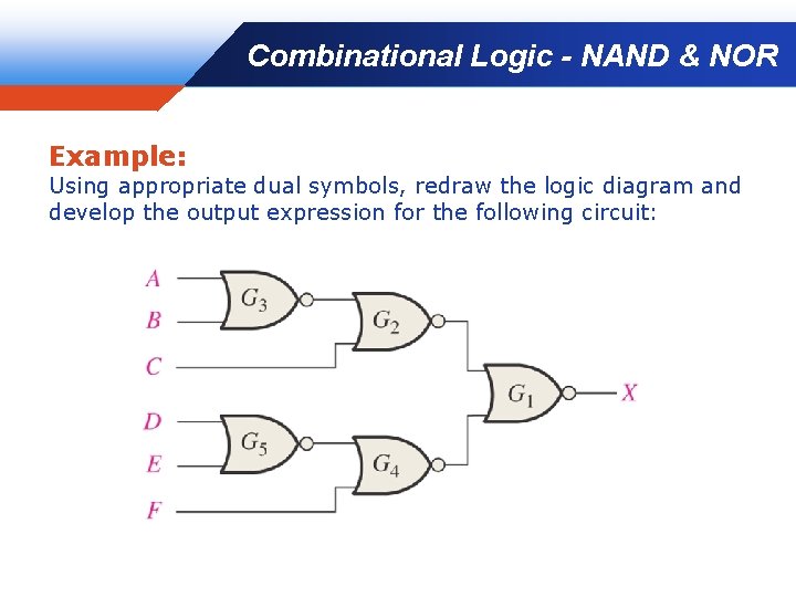 Combinational Logic - NAND & NOR Example: Using appropriate dual symbols, redraw the logic