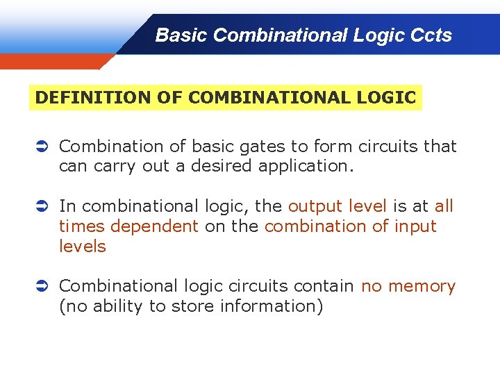 Basic Combinational Logic Ccts DEFINITION OF COMBINATIONAL LOGIC Ü Combination of basic gates to
