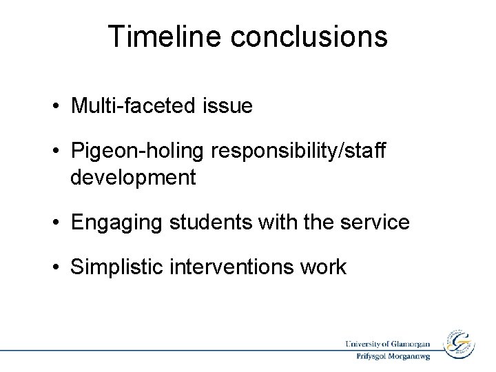 Timeline conclusions • Multi-faceted issue • Pigeon-holing responsibility/staff development • Engaging students with the