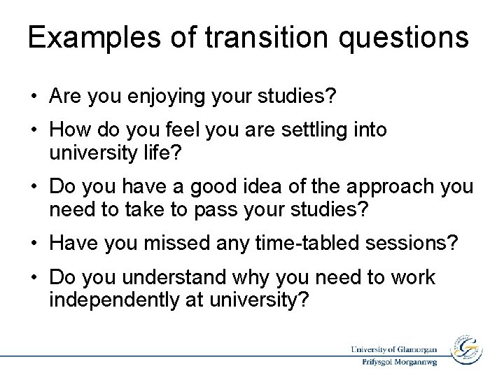Examples of transition questions • Are you enjoying your studies? • How do you