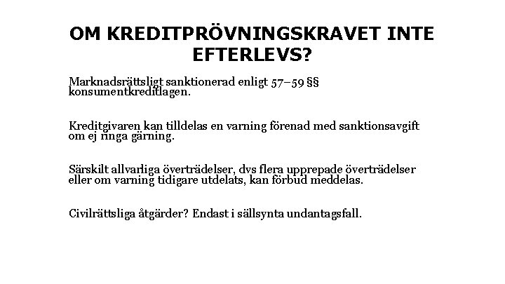 OM KREDITPRÖVNINGSKRAVET INTE EFTERLEVS? Marknadsrättsligt sanktionerad enligt 57– 59 §§ konsumentkreditlagen. Kreditgivaren kan tilldelas