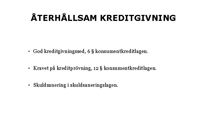 ÅTERHÅLLSAM KREDITGIVNING • God kreditgivningssed, 6 § konsumentkreditlagen. • Kravet på kreditprövning, 12 §