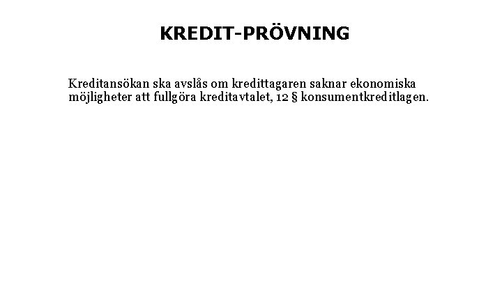 KREDIT PRÖVNING Kreditansökan ska avslås om kredittagaren saknar ekonomiska möjligheter att fullgöra kreditavtalet, 12