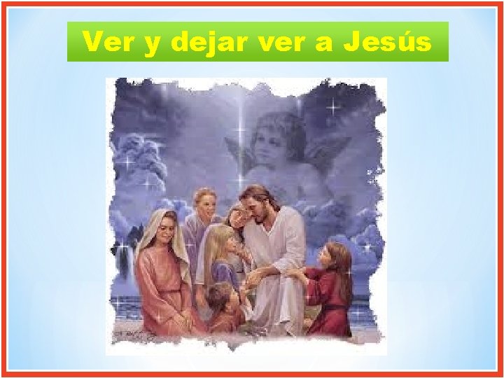 Ver y dejar ver a Jesús 