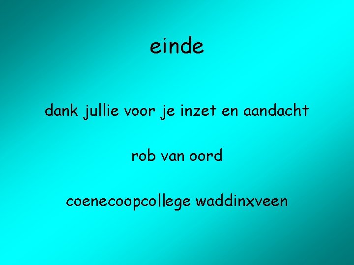 einde dank jullie voor je inzet en aandacht rob van oord coenecoopcollege waddinxveen 