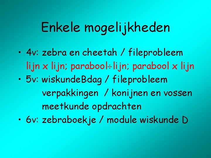 Enkele mogelijkheden • 4 v: zebra en cheetah / fileprobleem lijn x lijn; parabool
