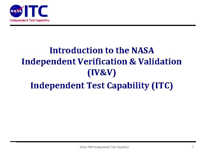 Introduction to the NASA Independent Verification & Validation (IV&V) Independent Test Capability (ITC) NASA