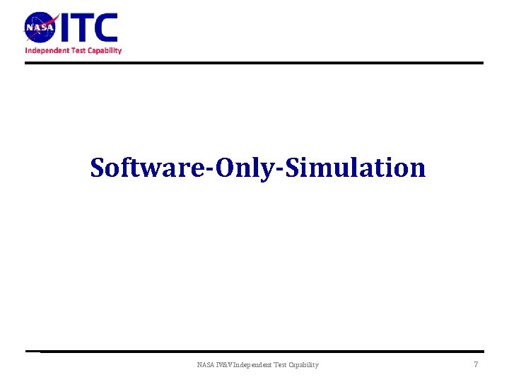 Software-Only-Simulation NASA IV&V Independent Test Capability 7 