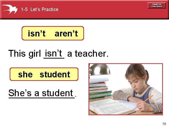 1 -5 Let’s Practice isn’t aren’t isn’t a teacher. This girl ____ she student