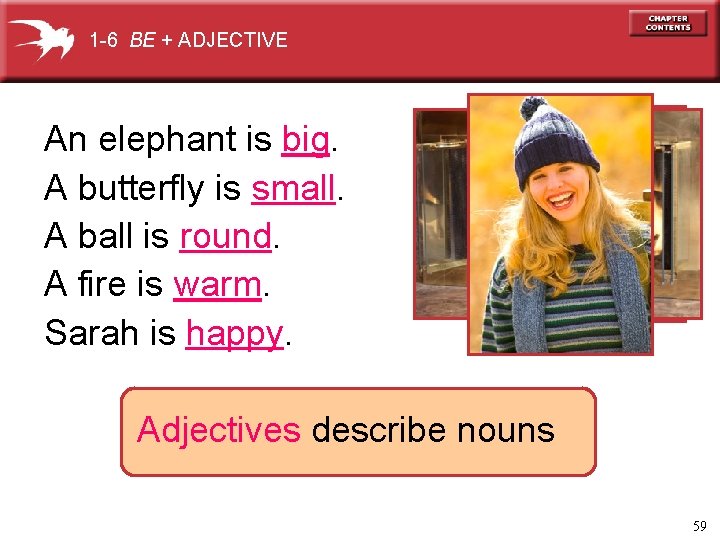 1 -6 BE + ADJECTIVE An elephant is big. A butterfly is small. A