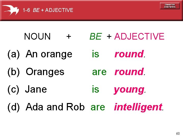 1 -6 BE + ADJECTIVE NOUN + BE + ADJECTIVE (a) An orange is