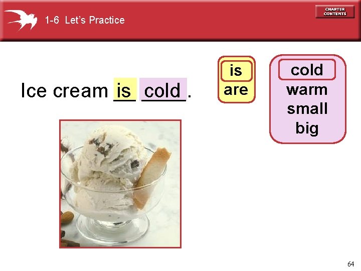 1 -6 Let’s Practice is ____. cold Ice cream __ is are cold warm