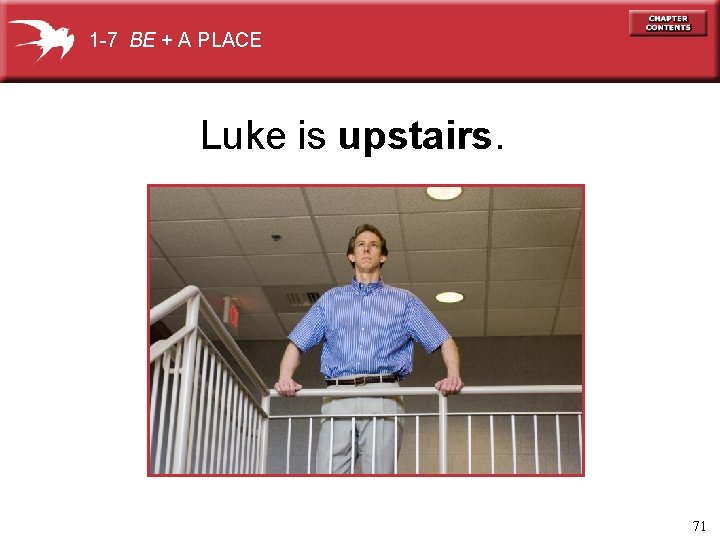 1 -7 BE + A PLACE Luke is upstairs. 71 