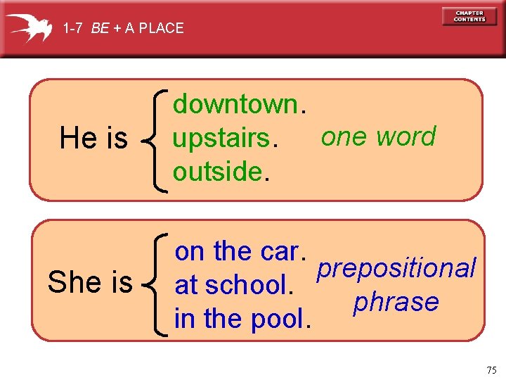 1 -7 BE + A PLACE He is She is downtown. upstairs. one word