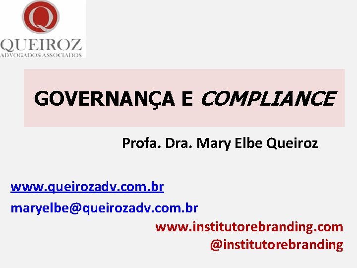 GOVERNANÇA E COMPLIANCE Profa. Dra. Mary Elbe Queiroz www. queirozadv. com. br maryelbe@queirozadv. com.