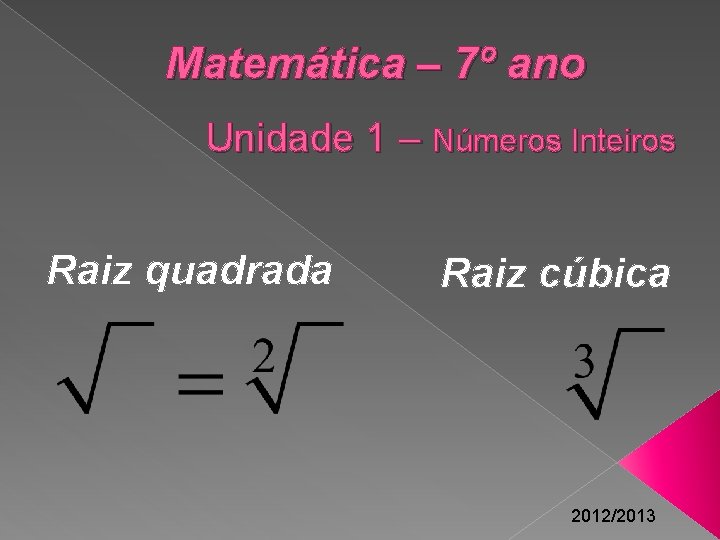 Matemática – 7º ano Unidade 1 – Números Inteiros Raiz quadrada Raiz cúbica 2012/2013