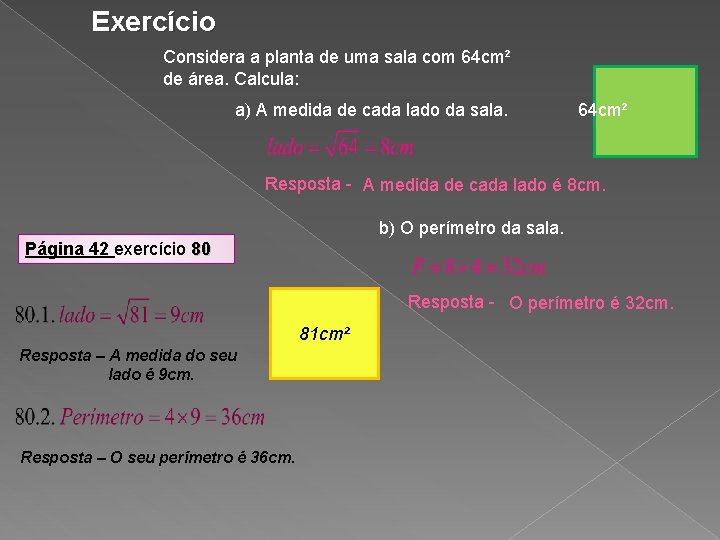 Exercício Considera a planta de uma sala com 64 cm² de área. Calcula: a)