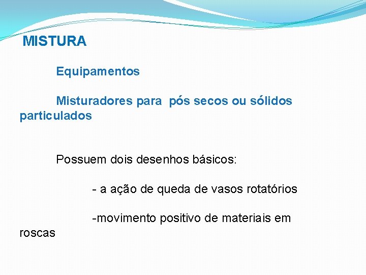 MISTURA Equipamentos Misturadores para pós secos ou sólidos particulados Possuem dois desenhos básicos: -