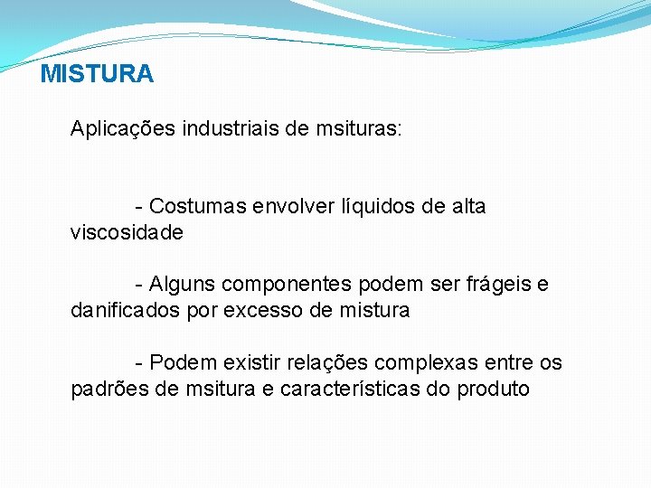 MISTURA Aplicações industriais de msituras: - Costumas envolver líquidos de alta viscosidade - Alguns