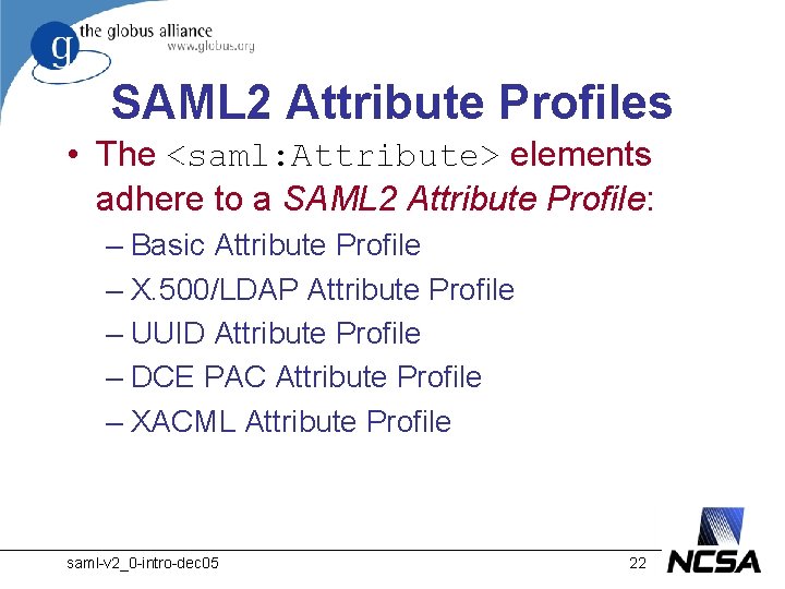 SAML 2 Attribute Profiles • The <saml: Attribute> elements adhere to a SAML 2