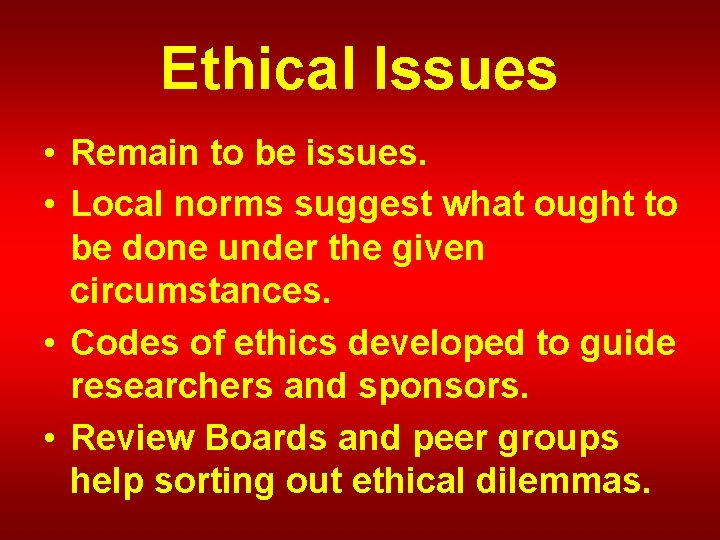 Ethical Issues • Remain to be issues. • Local norms suggest what ought to