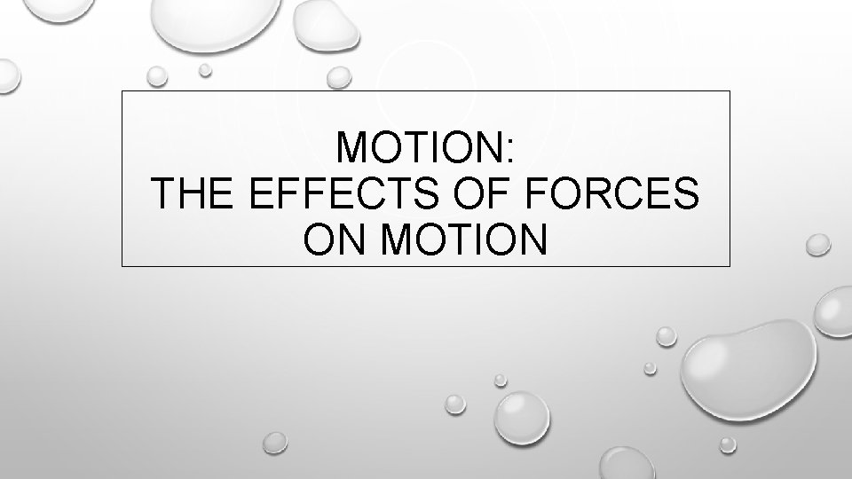 MOTION: THE EFFECTS OF FORCES ON MOTION 