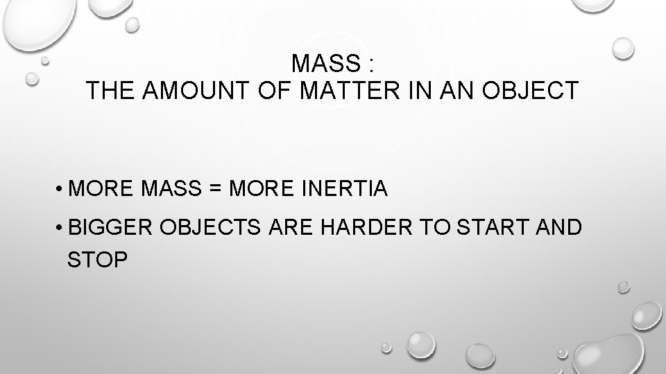 MASS : THE AMOUNT OF MATTER IN AN OBJECT • MORE MASS = MORE