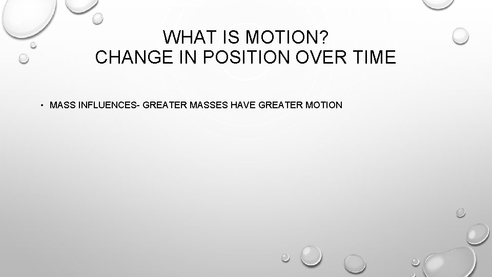 WHAT IS MOTION? CHANGE IN POSITION OVER TIME • MASS INFLUENCES- GREATER MASSES HAVE