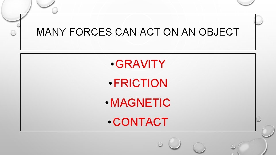 MANY FORCES CAN ACT ON AN OBJECT • GRAVITY • FRICTION • MAGNETIC •