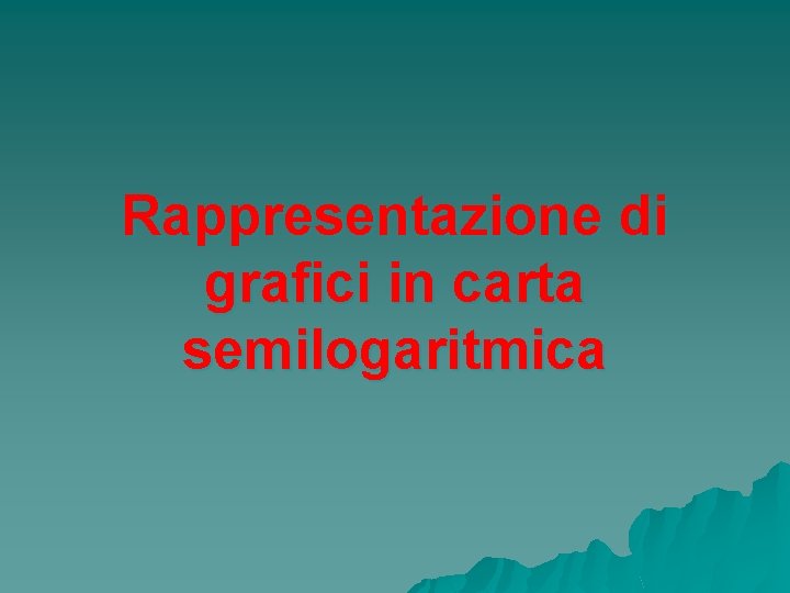 Rappresentazione di grafici in carta semilogaritmica 