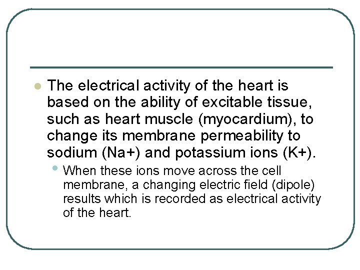 l The electrical activity of the heart is based on the ability of excitable l The electrical activity of the heart is based on the ability of excitable