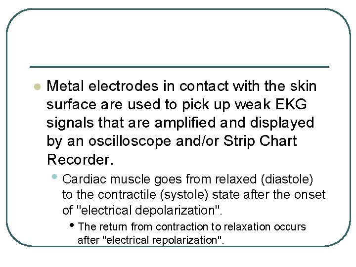 l Metal electrodes in contact with the skin surface are used to pick up