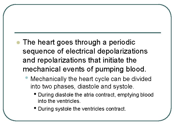 l The heart goes through a periodic sequence of electrical depolarizations and repolarizations that l The heart goes through a periodic sequence of electrical depolarizations and repolarizations that