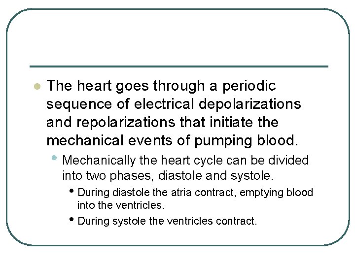 l The heart goes through a periodic sequence of electrical depolarizations and repolarizations that