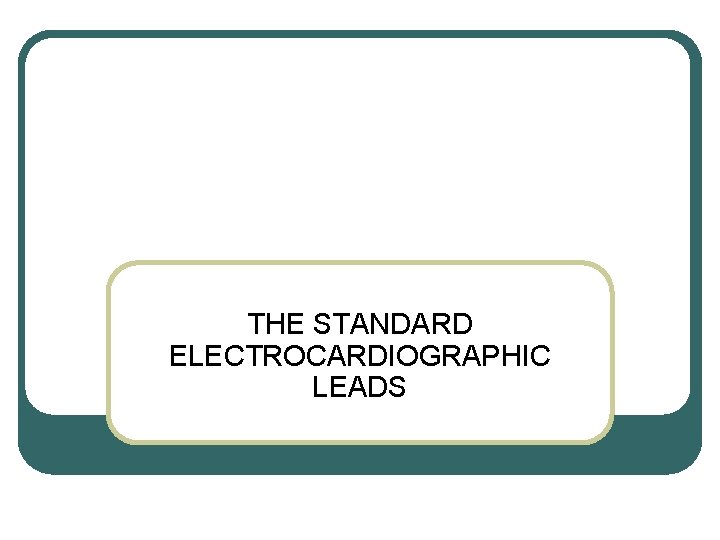 THE STANDARD ELECTROCARDIOGRAPHIC LEADS 