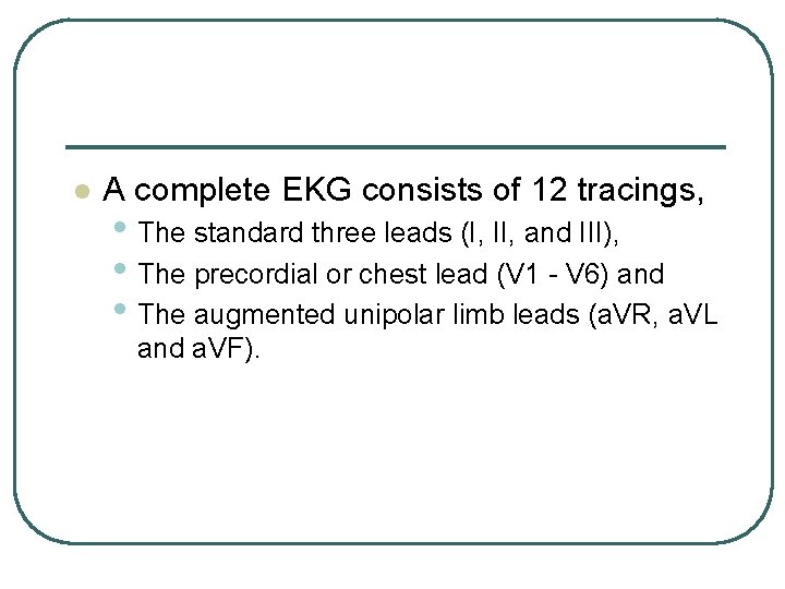 l A complete EKG consists of 12 tracings, • The standard three leads (I,