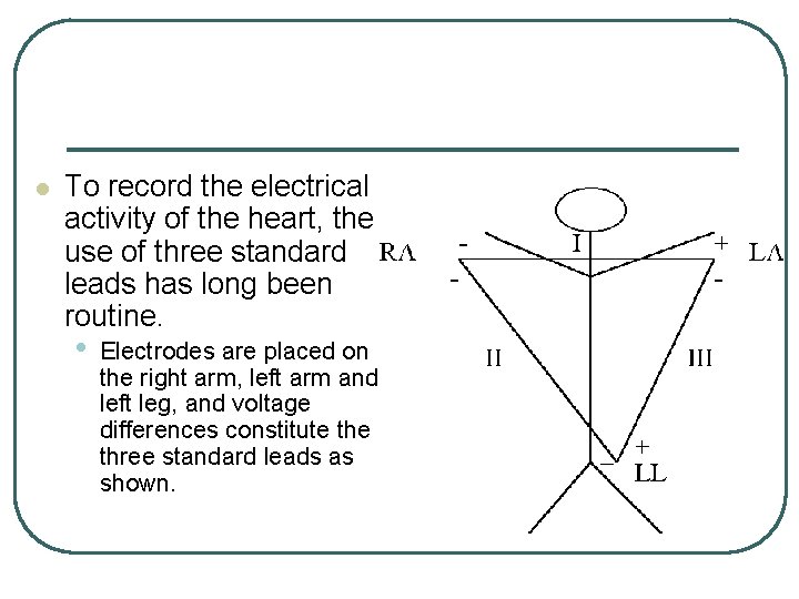 l To record the electrical activity of the heart, the use of three standard