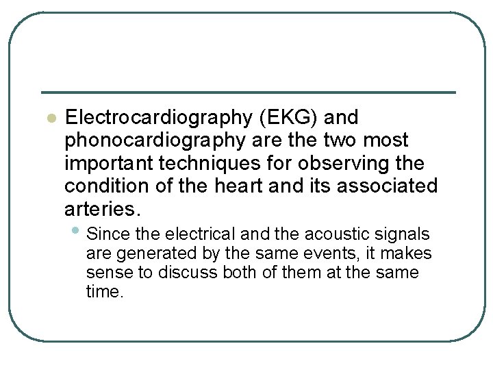 l Electrocardiography (EKG) and phonocardiography are the two most important techniques for observing the l Electrocardiography (EKG) and phonocardiography are the two most important techniques for observing the