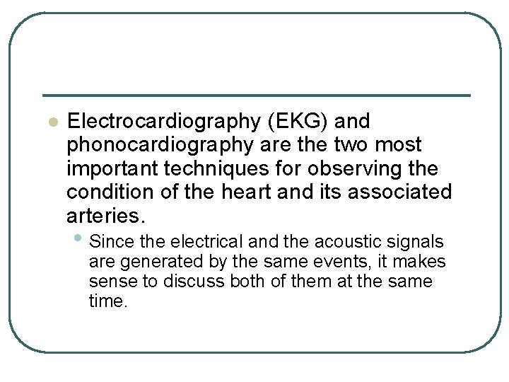 l Electrocardiography (EKG) and phonocardiography are the two most important techniques for observing the