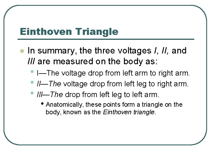 Einthoven Triangle l In summary, the three voltages I, II, and III are measured Einthoven Triangle l In summary, the three voltages I, II, and III are measured