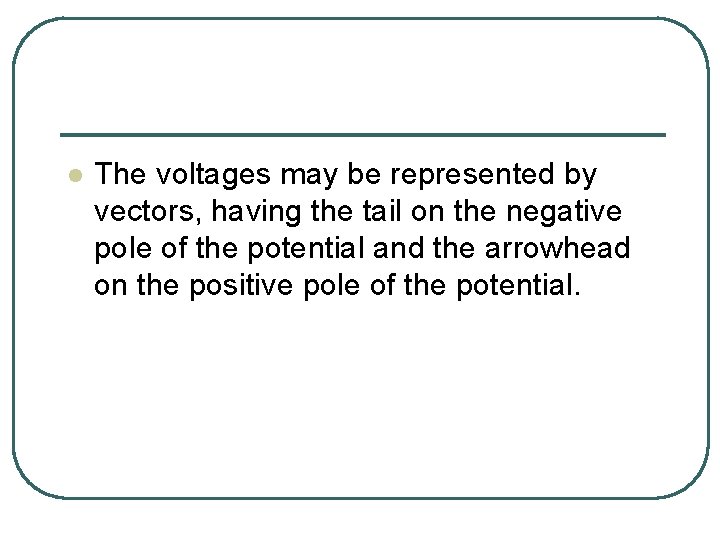 l The voltages may be represented by vectors, having the tail on the negative