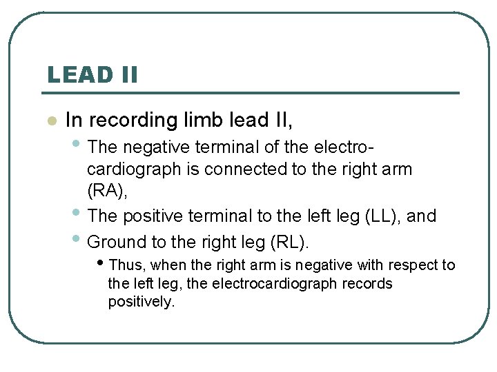 LEAD II l In recording limb lead II, • The negative terminal of the LEAD II l In recording limb lead II, • The negative terminal of the