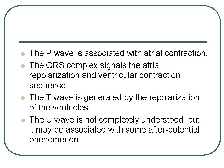 l l The P wave is associated with atrial contraction. The QRS complex signals